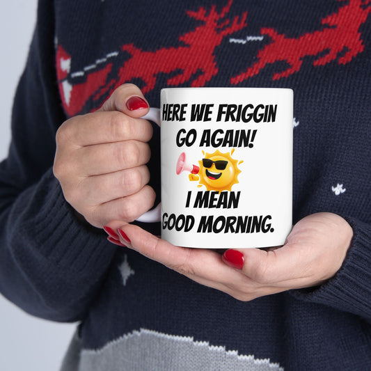 Here we friggin go again Ceramic Mug/ Coffee Cup
