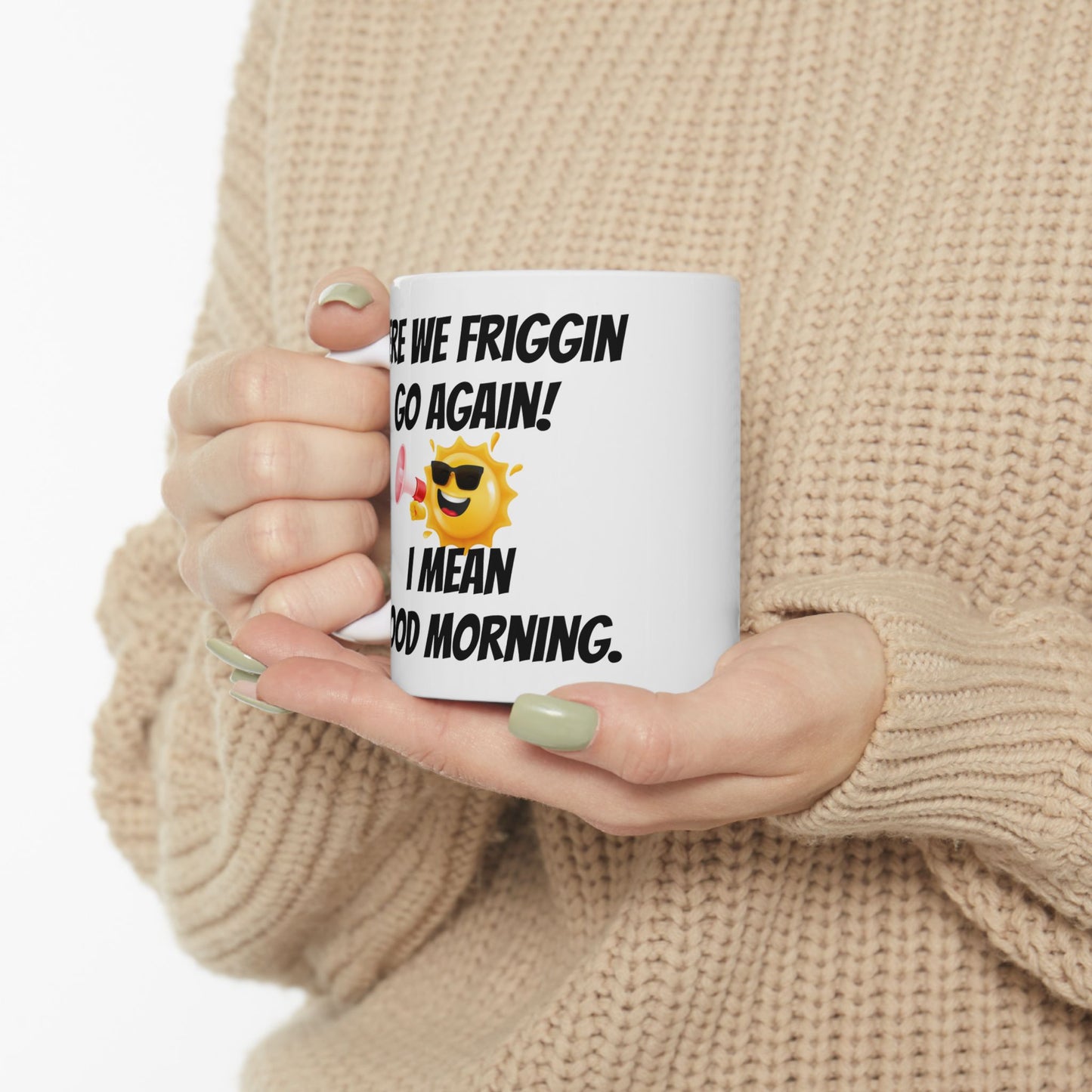 Here we friggin go again Ceramic Mug/ Coffee Cup
